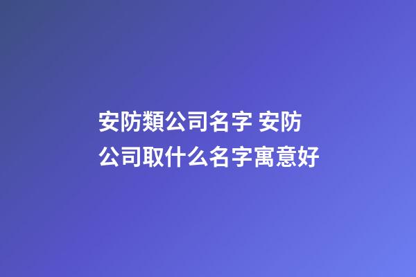安防類公司名字 安防公司取什么名字寓意好-第1張-公司起名-玄機派